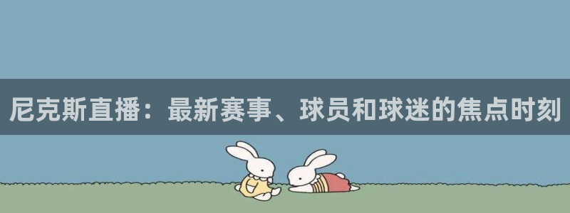 雨燕360体育在线直播手机版：尼克斯直播：最新赛事、球员和球迷的焦点时刻